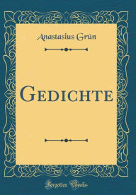 Title: Gedichte (Classic Reprint), Author: Anastasius Grün
