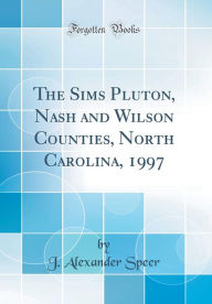 Title: The Sims Pluton, Nash and Wilson Counties, North Carolina, 1997 (Classic Reprint), Author: J. Alexander Speer
