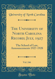 Title: The University of North Carolina Record; July, 1927, Vol. 246: The School of Law, Announcements 1927-1928 (Classic Reprint), Author: University Of North Carolina