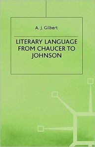 Title: Literary Language From Chaucer to Johnson, Author: A J Gilbert