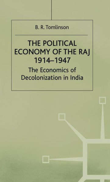 The Political Economy of the Raj 1914-1947: The Economics of Decolonization in India