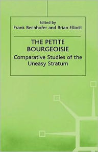 Title: The Petite Bourgeoisie: Comparative Studies of the Uneasy Stratum, Author: F. Bechhofer