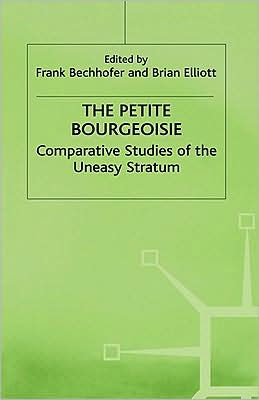 The Petite Bourgeoisie: Comparative Studies of the Uneasy Stratum