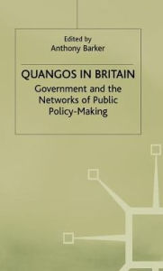Title: Quangos in Britain: Government and the Networks of Public Policy-Making, Author: Anthony Barker