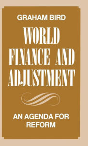 Title: World Finance and Adjustment: An Agenda for Reform, Author: Graham Bird