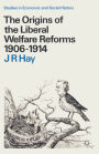The Origins of the Liberal Welfare Reforms 1906-1914