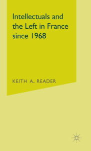 Title: Intellectuals and the Left in France Since 1968, Author: Keith A. Reader