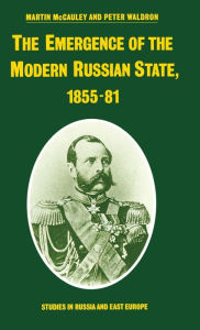 Title: The Emergence of the Modern Russian State, 1855-81, Author: Martin McCauley