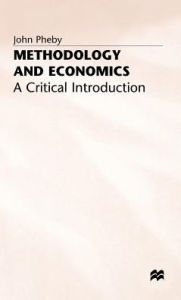 Title: Methodology and Economics: A Critical Introduction, Author: John Pheby
