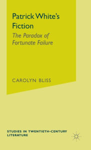 Title: Patrick White's Fiction: The Paradox of Fortunate Failure, Author: Carolyn Bliss