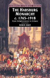 Habsburg Monarchy, c.1765-1918: From Enlightenment to Eclipse