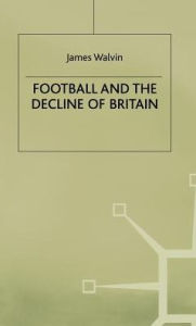 Title: Football and the Decline of Britain, Author: J. Walvin