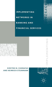 Title: Implementing Networks in Banking and Financial Services, Author: Dimitris N Chorafas