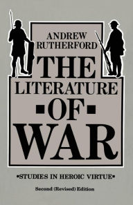 Title: The Literature of War: Studies in Heroic Virtue, Author: Andrew Rutherford