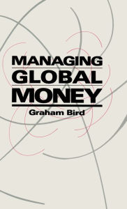 Title: Managing Global Money: Essays in International Financial Economics, Author: Bird Graham