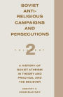 Soviet Antireligious Campaigns and Persecutions: Volume 2 of a History of Soviet Atheism in Theory and Practice and the Believer