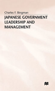 Title: Japanese Government Leadership and Management, Author: Charles F. Bingman
