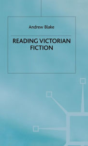 Title: Reading Victorian Fiction: The Cultural Context and Ideological Content of the Nineteenth-Century Novel, Author: Andrew Blake