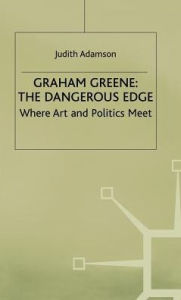 Title: Graham Greene: The Dangerous Edge: Where Art and Politics Meet, Author: Judith Adamson