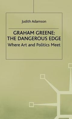Graham Greene: The Dangerous Edge: Where Art and Politics Meet