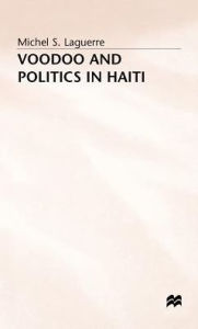 Title: Voodoo and Politics in Haiti, Author: Michel S. Laguerre