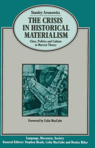 Title: The Crisis in Historical Materialism: Class, Politics and Culture in Marxist Theory, Author: S. Aronowitz