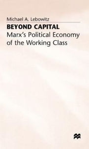 Title: Beyond Capital: Marx's Political Economy of the Working Class, Author: Michael A. Lebowitz