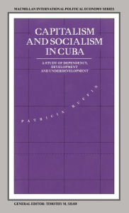 Title: Capitalism and Socialism in Cuba: A Study of Dependency, Development and Underdevelopment, Author: Patricia Ruffin