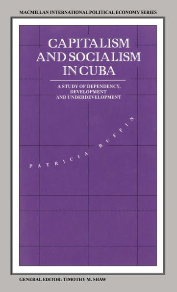 Capitalism and Socialism in Cuba: A Study of Dependency, Development and Underdevelopment