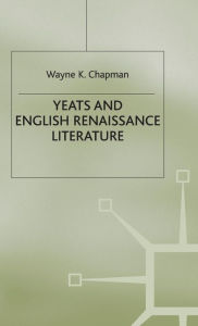 Title: Yeats and English Renaissance Literature, Author: Wayne K Chapman
