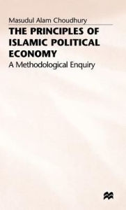 Title: The Principles of Islamic Political Economy: A Methodological Enquiry, Author: Masudul Alam Choudhury
