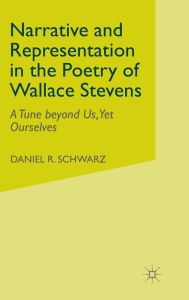 Title: Narrative and Representation in the Poetry of Wallace Stevens: A Tune beyond Us, Yet Ourselves, Author: D. Schwarz