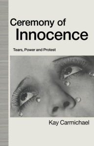 Title: Ceremony of Innocence: Tears, Power and Protest, Author: Kay Carmichael