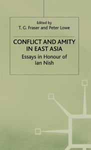 Title: Conflict and Amity in East Asia: Essays in Honour of Ian Nish, Author: T.G. Fraser