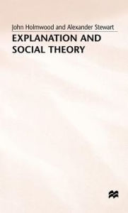 Title: Explanation and Social Theory, Author: John Holmwood