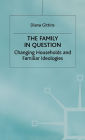 The Family in Question: Changing Households and Familiar Ideologies