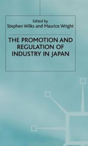 Title: The Promotion and Regulation of Industry in Japan, Author: Stephen Wilks