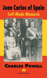 Title: Juan Carlos of Spain: Self-Made Monarch, Author: Charles Powell