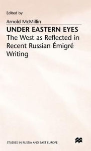 Title: Under Eastern Eyes: The West as Reflected in Recent Russian Emigre Writing, Author: Arnold McMillin