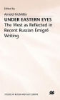 Under Eastern Eyes: The West as Reflected in Recent Russian Emigre Writing