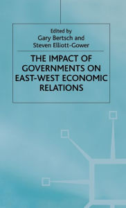 Title: The Impact of Governments on East-West Economic Relations, Author: Steven Elliott-Gowerd
