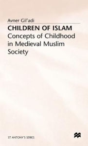 Title: Children of Islam: Concepts of Childhood in Medieval Muslim Society, Author: A. Gil'adi