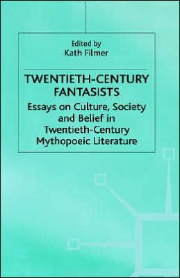 Twentieth-Century Fantasists: Essays on Culture, Society and Belief in Twentieth-Century Mythopoeic Literature