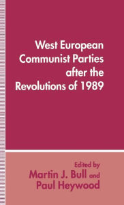 Title: West European Communist Parties after the Revolutions of 1989, Author: Martin J. Bull