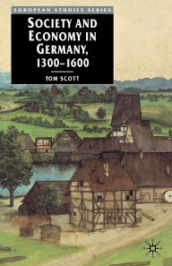Title: Society and Economy in Germany, 1300-1600, Author: Tom Scott
