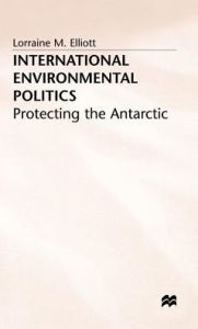 Title: International Environmental Politics: Protecting the Antarctic, Author: L. Elliot