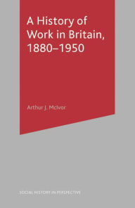 Title: A History of Work in Britain, 1880-1950, Author: Arthur McIvor