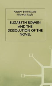 Title: Elizabeth Bowen and the Dissolution of the Novel: Still Lives, Author: A. Bennett