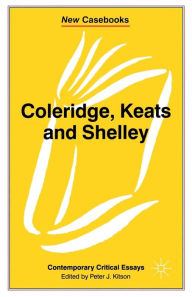 Title: Coleridge, Keats and Shelley: Contemporary Critical Essays, Author: Peter Kitson