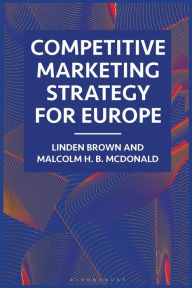 Title: Competitive Marketing Strategy for Europe: Developing, Maintaining and Defending Competitive Advantage, Author: Linden Brown